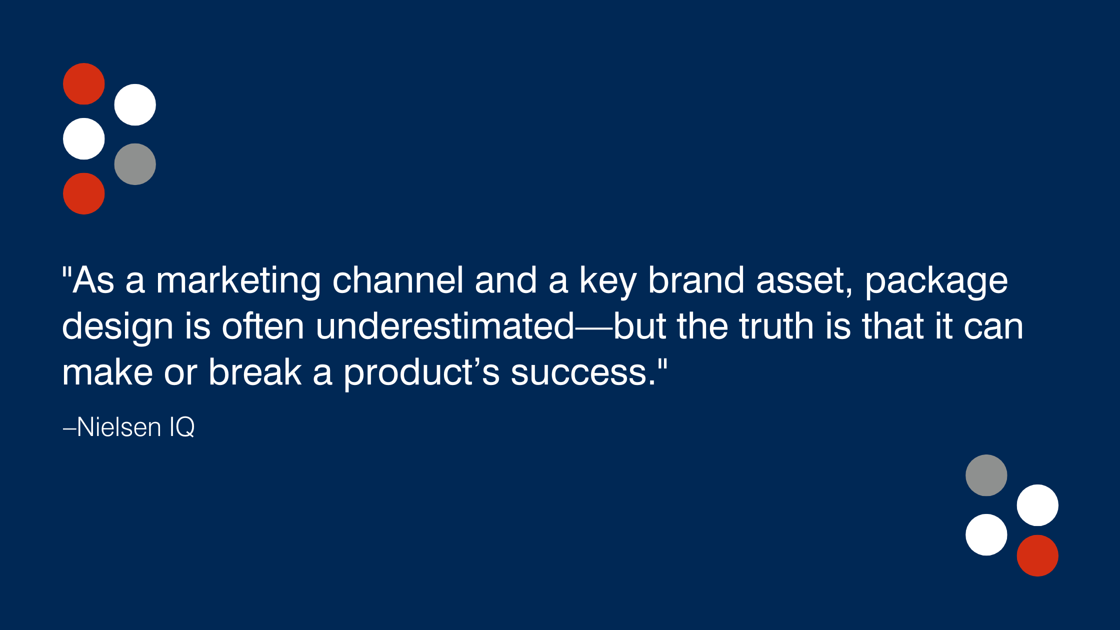  Pulled quote. “As a marketing channel and a key brand asset, package design is often underestimated—but the truth is that it can make or break a product’s success.]
